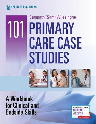 101 Primary Care Case Studies: A Workbook for Clinical and Bedside Skills - Sampath Wijesinghe