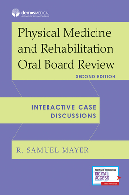 Physical Medicine and Rehabilitation Oral Board Review: Interactive Case Discussions - R. Samuel Mayer