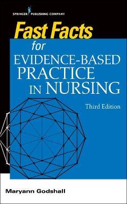 Fast Facts for Evidence-Based Practice in Nursing, Third Edition - Maryann Godshall