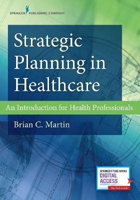 Strategic Planning in Healthcare: An Introduction for Health Professionals - Brian Martin