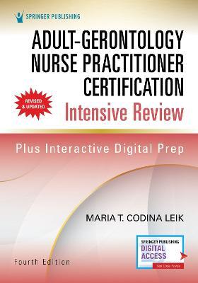 Adult-Gerontology Nurse Practitioner Certification Intensive Review, Fourth Edition - Maria T. Codina Leik