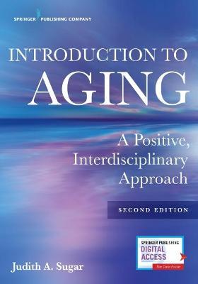 Introduction to Aging: A Positive, Interdisciplinary Approach - Judith A. Sugar