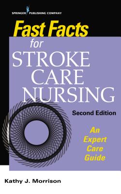 Fast Facts for Stroke Care Nursing: An Expert Care Guide - Kathy J. Morrison