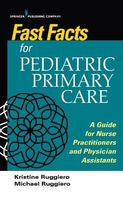 Fast Facts Handbook for Pediatric Primary Care: A Guide for Nurse Practitioners and Physician Assistants - Kristine Ruggiero
