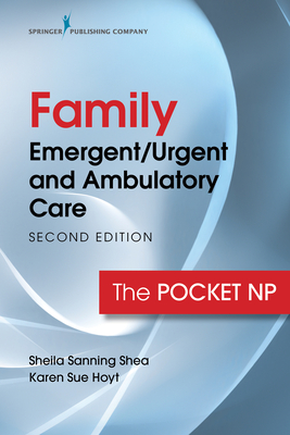 Family Emergent/Urgent and Ambulatory Care: The Pocket NP - Sheila Sanning Shea