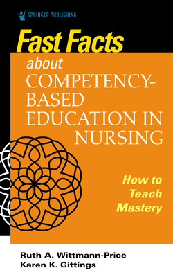 Fast Facts about Competency-Based Education in Nursing: How to Teach Competency Mastery - Ruth A. Wittmann-price