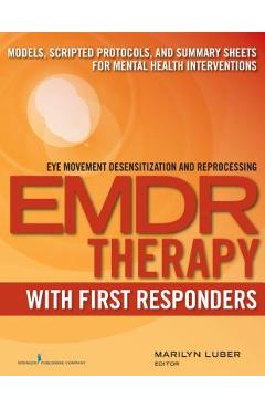 Emdr with First Responders: Models, Scripted Protocols, and Summary Sheets for Mental Health Interventions
