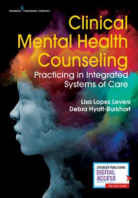 Clinical Mental Health Counseling: Practicing in Integrated Systems of Care - Lisa Lopez Levers