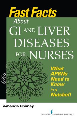 Fast Facts about GI and Liver Diseases for Nurses: What APRNs Need to Know in a Nutshell - Amanda Chaney