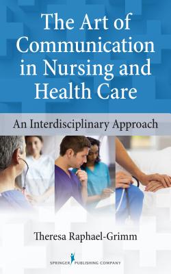 The Art of Communication in Nursing and Health Care: An Interdisciplinary Approach - Theresa Raphael-grimm