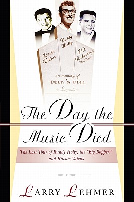 The Day the Music Died: The Last Tour of Buddy Holly, the Big Bopper, and Ritchie Valens - Larry Lehmer