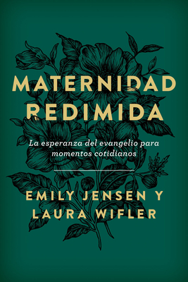 Maternidad Redimida: La Esperanza del Evangelio Para Momentos Cotidianos - Emily Jensen