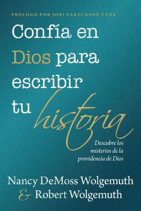 Conf&#65533;a En Dios Para Escribir Tu Historia: Descubre Los Misterios de la Providencia de Dios - Nancy Demoss Wolgemuth