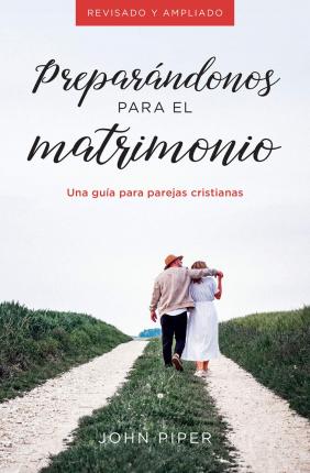 Prepar�ndonos Para El Matrimonio: Una Gu�a Para Parejas Cristianas - John Piper