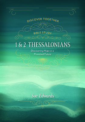 1 and 2 Thessalonians: Discovering Hope in a Promised Future - Sue Edwards