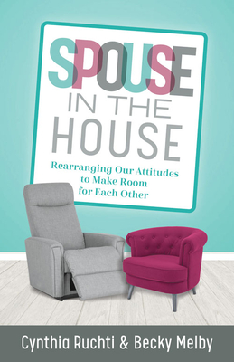 Spouse in the House: Rearranging Our Attitudes to Make Room for Each Other - Cynthia Ruchti
