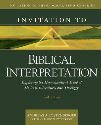Invitation to Biblical Interpretation: Exploring the Hermeneutical Triad of History, Literature, and Theology - Andreas J. K�stenberger