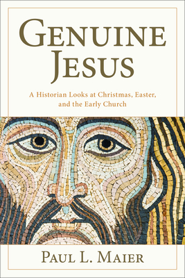 The Genuine Jesus: Fresh Evidence from History and Archaeology - Paul L. Maier
