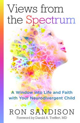 Views from the Spectrum: A Window Into Life and Faith with Your Neurodivergent Child - Ron Sandison