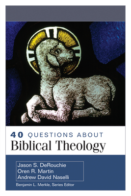 40 Questions about Biblical Theology - Jason Derouchie