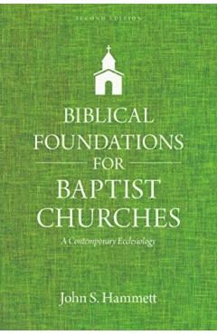Biblical Foundations for Baptist Churches: A Contemporary Ecclesiology - John S. Hammett