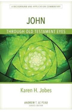John Through Old Testament Eyes: A Background and Application Commentary - Karen Jobes