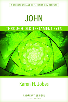 John Through Old Testament Eyes: A Background and Application Commentary - Karen Jobes
