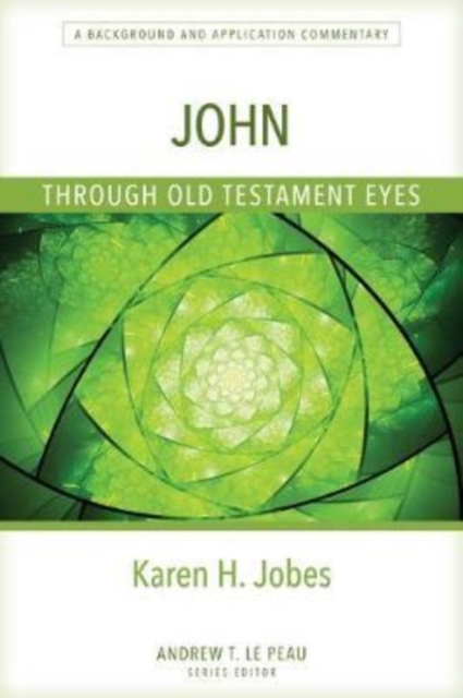 John Through Old Testament Eyes: A Background and Application Commentary - Karen Jobes