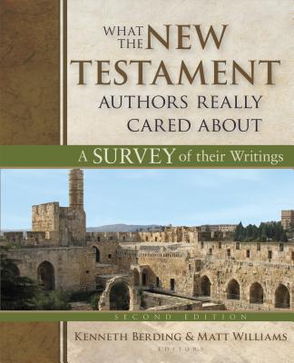 What the New Testament Authors Really Cared about: A Survey of Their Writings - Kenneth Berding