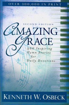 Amazing Grace: 366 Inspiring Hymn Stories for Daily Devotions - Kenneth W. Osbeck