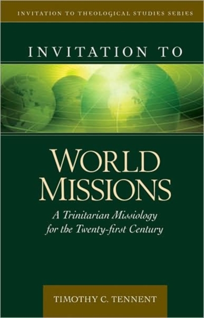 Invitation to World Missions: A Trinitarian Missiology for the Twenty-First Century - Timothy Tennent