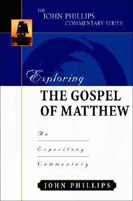 Exploring the Gospel of Matthew: An Expository Commentary - John Phillips