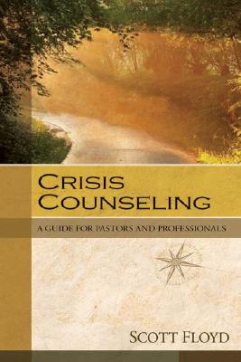Crisis Counseling: A Guide for Pastors and Professionals - Scott Floyd