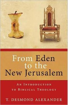 From Eden to the New Jerusalem: An Introduction to Biblical Theology - T. Desmond Alexander