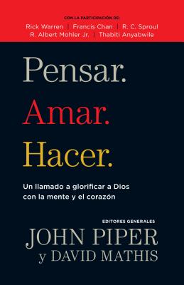 Pensar. Amar. Hacer.: Un Llamado a Glorificar a Dios Con La Mente Y El Corazon - John Piper