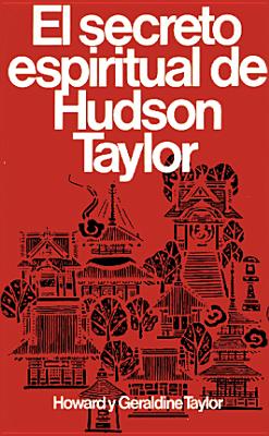 Secreto Espiritual de Hudson Taylor = Hudson Taylor's Spiritual Secret - Howard Y. Geraldine Taylor