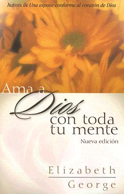 AMA a Dios Con Toda Tu Mente, Nueva Edici�n - Elizabeth George
