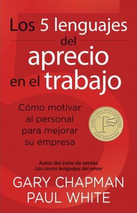 Los 5 Lenguajes del Aprecio En El Trabajo: C�mo Motivar Al Personal Para Mejorar Su Empresa = The 5 Languages of Appreciation in the Workplace - Gary Chapman