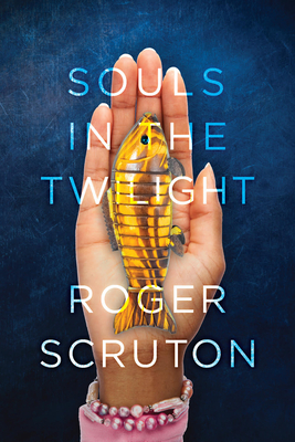 Souls in the Twilight - Roger Scruton
