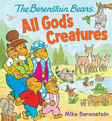 The Berenstain Bears All God's Creatures - Mike Berenstain