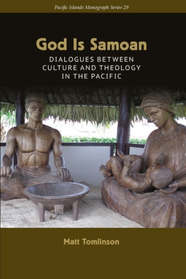God Is Samoan: Dialogues between Culture and Theology in the Pacific - Matt Tomlinson
