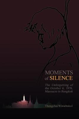 Moments of Silence: The Unforgetting of the October 6, 1976, Massacre in Bangkok - Thongchai Winichakul