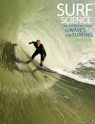 Surf Science: An Introduction to Waves for Surfing - Tony Butt