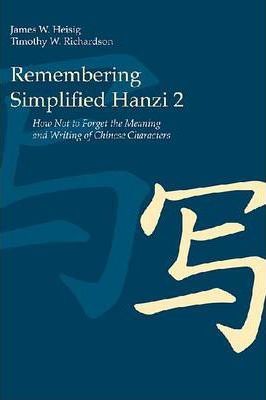 Remembering Simplified Hanzi 2: How Not to Forget the Meaning and Writing of Chinese Characters - James W. Heisig