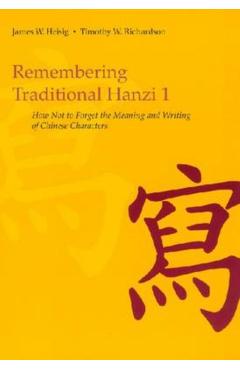 Remembering Traditional Hanzi 1: How Not to Forget the Meaning and Writing of Chinese Characters - James W. Heisig
