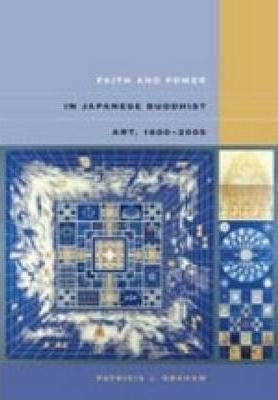 Faith and Power in Japanese Buddhist Art, 1600-2005 - Patricia J. Graham