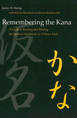 Remembering the Kana: A Guide to Reading and Writing the Japanese Syllabaries in 3 Hours Each - James W. Heisig