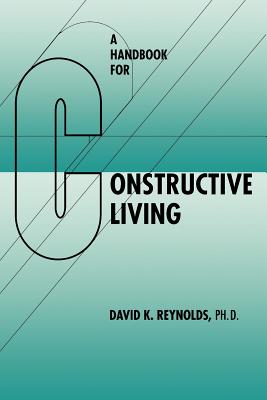 A Handbook for Constructive Living - David K. Reynolds