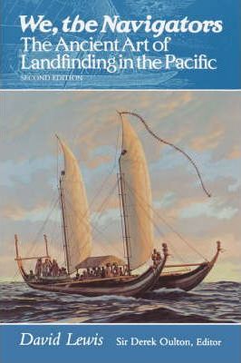 We, the Navigators: The Ancient Art of Landfinding in the Pacific - David Lewis