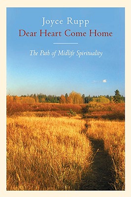 Dear Heart, Come Home: The Path of Midlife Spirituality - Joyce Rupp